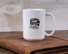 My Blood Type Is Coffee! Coffee Lovers Mug, large 15 oz, I love Coffee, Mug for coworker, Funny Mug, Coffee Addict Gift, Personalize, gift