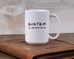Friends themed Mug, SISTER- I'll be there for you!  Friends TV show quote. Funny Friends TV show gift Mug, Gift for Sister Personalized