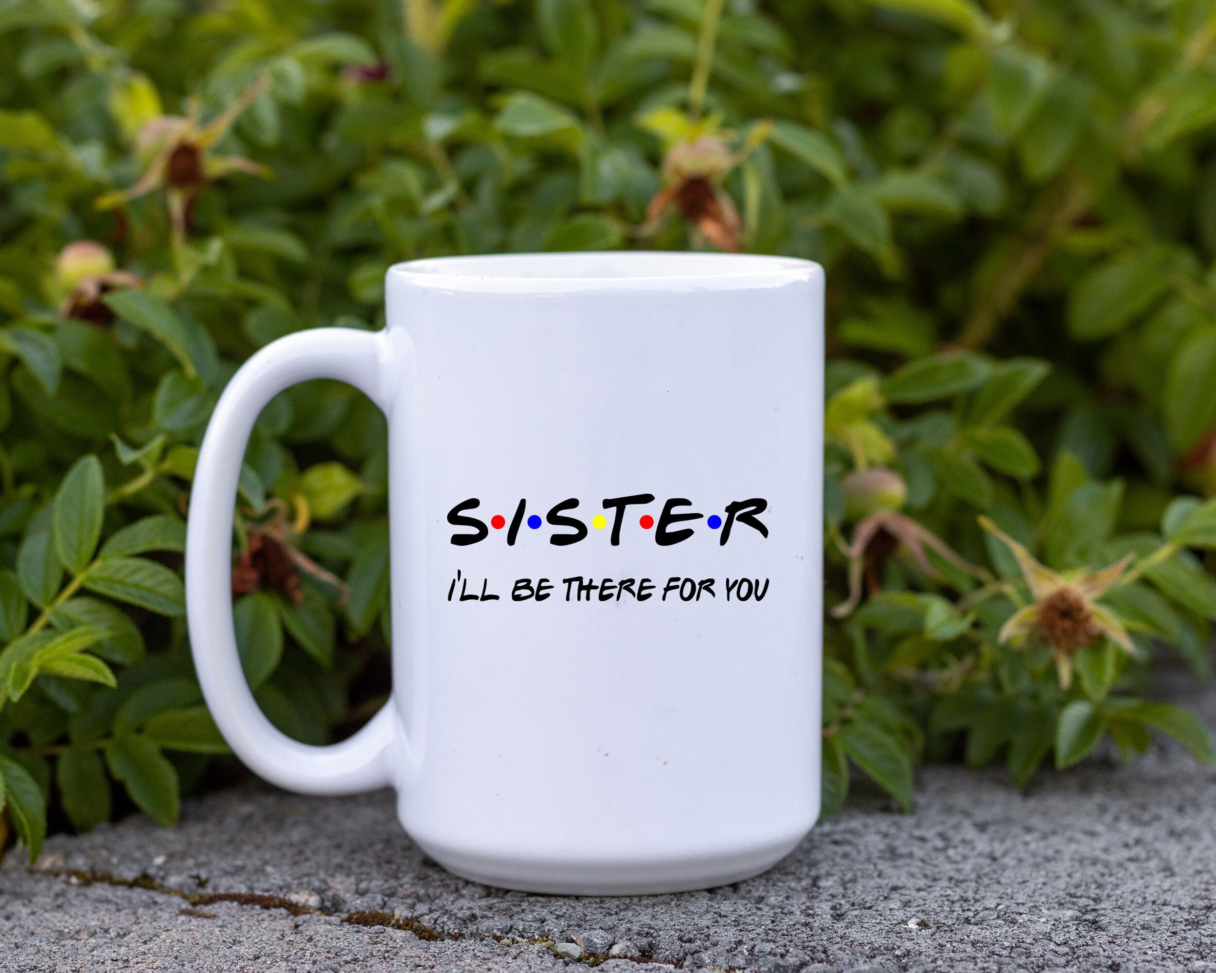 Friends themed Mug, SISTER- I'll be there for you!  Friends TV show quote. Funny Friends TV show gift Mug, Gift for Sister Personalized