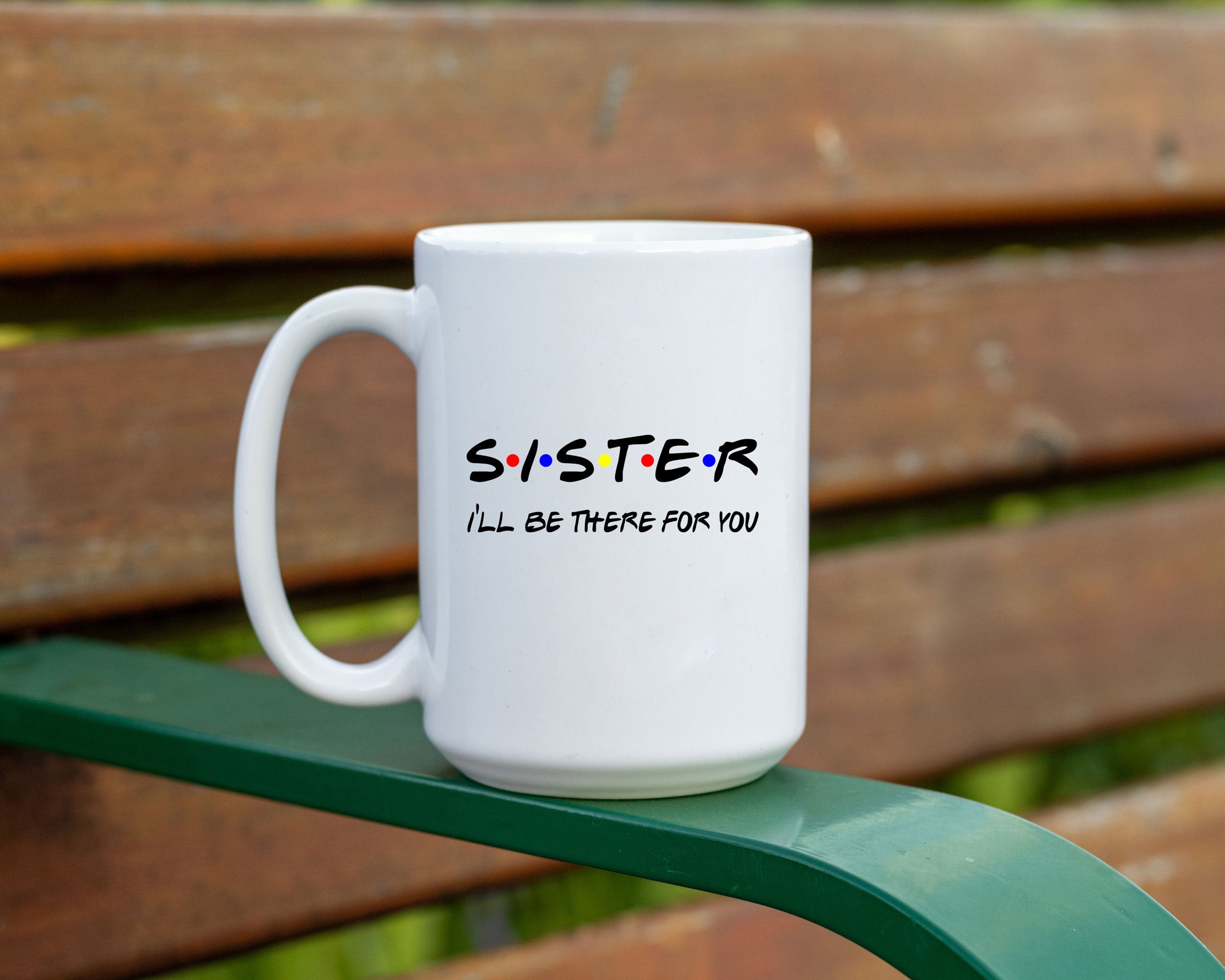 Friends themed Mug, SISTER- I'll be there for you!  Friends TV show quote. Funny Friends TV show gift Mug, Gift for Sister Personalized