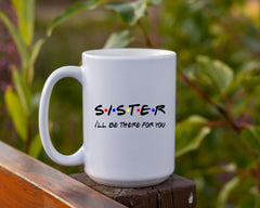 Friends themed Mug, SISTER- I'll be there for you!  Friends TV show quote. Funny Friends TV show gift Mug, Gift for Sister Personalized